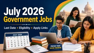 July 2026 Government Jobs: Latest Govt Jobs, Last Date, Eligibility and Apply Links